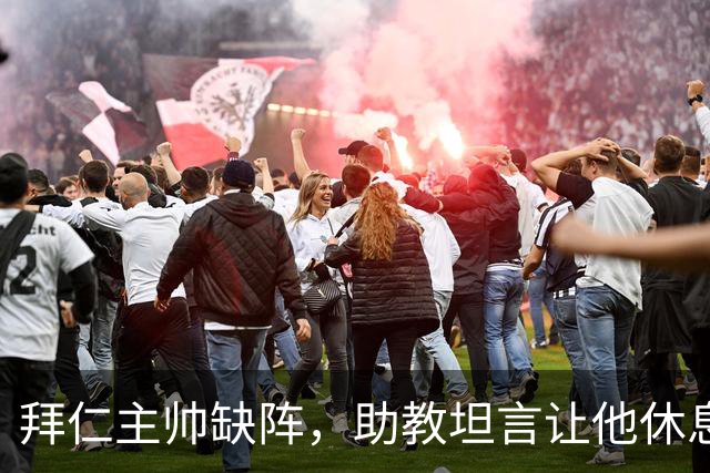 拜仁主帅缺阵，助教坦言让他休息都难