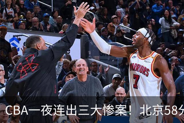 CBA一夜连出三大惨案！北京58分血洗深圳：广东掀翻广厦上海遭首败
